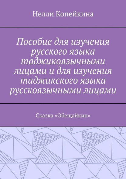 Пособие для изучения русского языка таджикоязычными лицами и для изучения таджикского языка русскоязычными лицами. Сказка «Обещайкин» - Нелли Копейкина