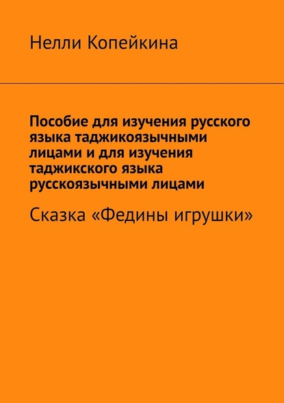 Пособие для изучения русского языка таджикоязычными лицами и для изучения таджикского языка русскоязычными лицами. Сказка «Федины игрушки» - Нелли Копейкина