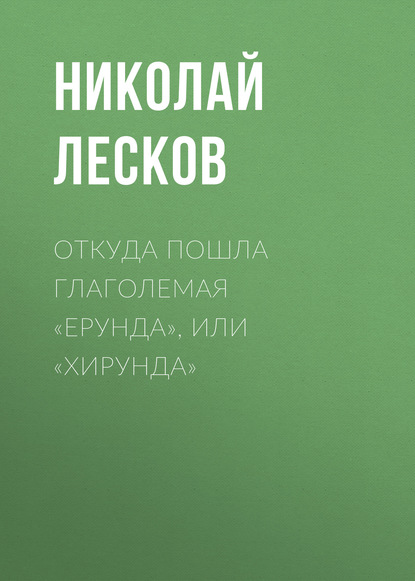 Откуда пошла глаголемая «ерунда», или «хирунда» - Николай Лесков