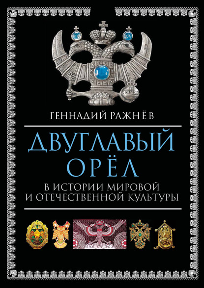 Двуглавый орёл в истории мировой и отечественной культуры - Геннадий Ражнёв