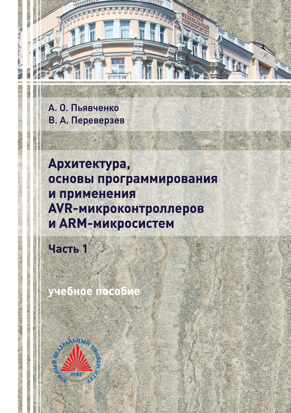 Архитектура, основы программирования и применения AVR-микроконтроллеров и ARM-микросистем. Часть 1 - А. О. Пьявченко