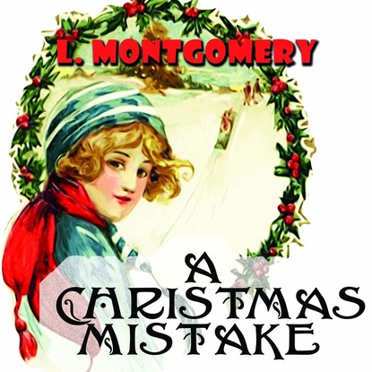 The Christmas Mistake - Люси Мод Монтгомери