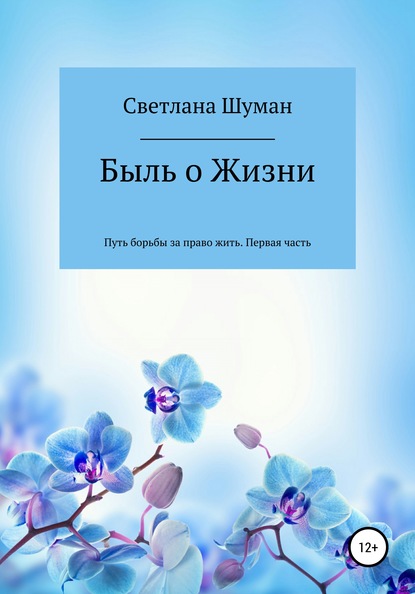 Быль о Жизни. Путь борьбы за право жить. Первая часть — Светлана Георгиевна Шуман