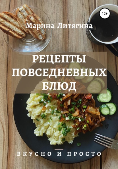 Рецепты повседневных блюд. Вкусно и просто - Марина Литягина