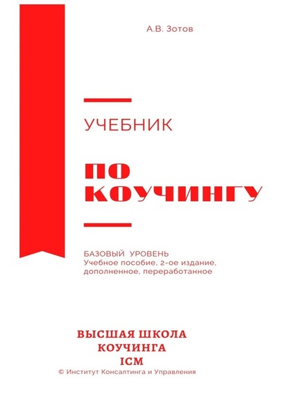 Учебник по коучингу. Базовый уровень. Учебное пособие. 2-е издание, дополненное, переработанное - А. В. Зотов