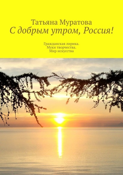 С добрым утром, Россия! Гражданская лирика. Муки творчества. Мир искусства — Татьяна Муратова