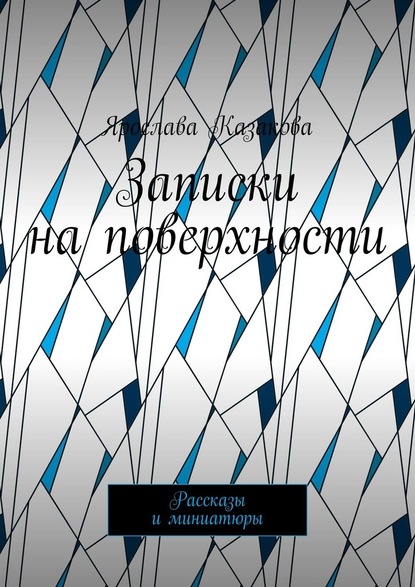 Записки на поверхности. Рассказы и миниатюры - Ярослава Казакова