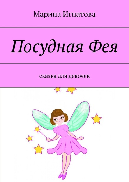 Посудная Фея. Сказка для девочек - Марина Игнатова