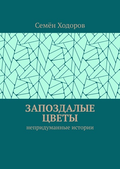 Запоздалые цветы. Непридуманные истории - Семён Ходоров