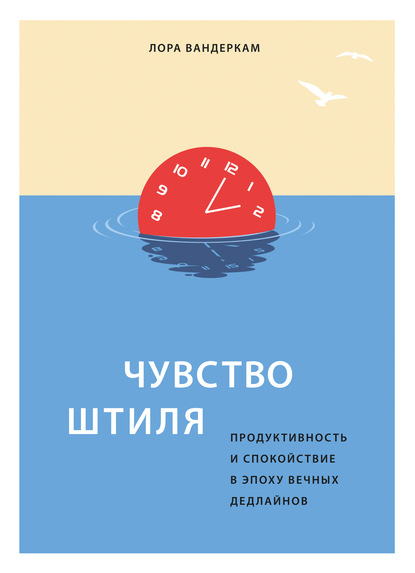 Чувство штиля. Продуктивность и спокойствие в эпоху вечных дедлайнов - Лора Вандеркам