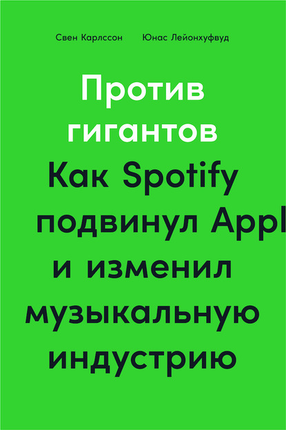 Против гигантов. Как Spotify подвинул Apple и изменил музыкальную индустрию - Свен Карлcсон