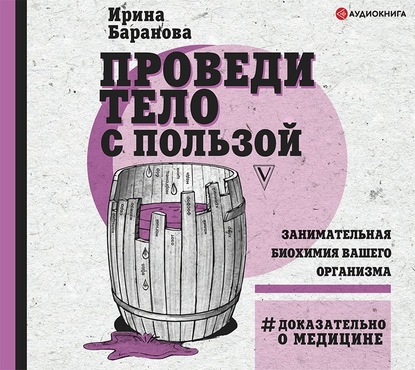 Проведи тело с пользой. Занимательная биохимия вашего организма — Ирина Баранова