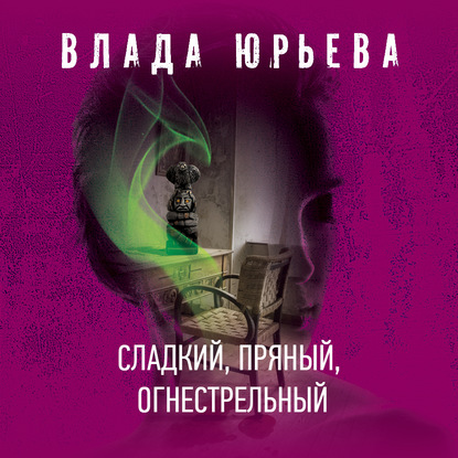 Сладкий, пряный, огнестрельный - Влада Юрьева