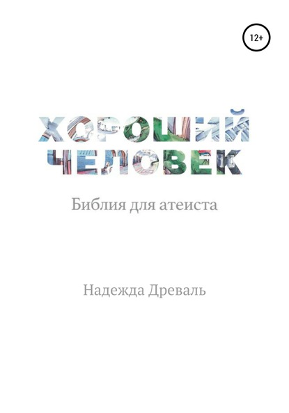 Хороший человек. Библия для атеиста - Надежда Древаль