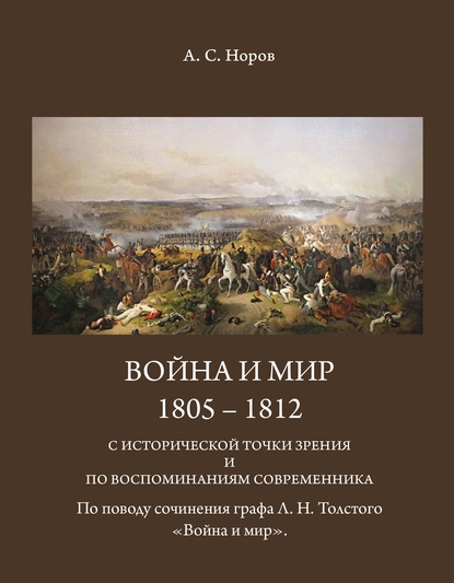 Война и мир. 1805-1812 с исторической точки зрения и по воспоминаниям современника. По поводу сочинения графа Л.Н.Толстого «Война и мир» — Авраам Сергеевич Норов