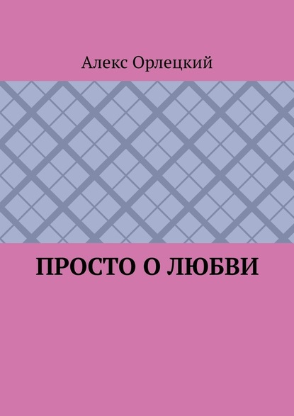 Просто о любви - Алекс Орлецкий