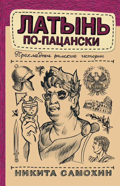 Латынь по-пацански. Прохладные римские истории - Никита Самохин