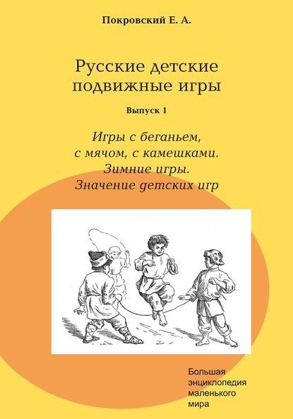 Русские детские подвижные игры. Выпуск 1. Игры с беганьем, с мячом, с камешками. Зимние игры. Значение детских игр - Егор Покровский