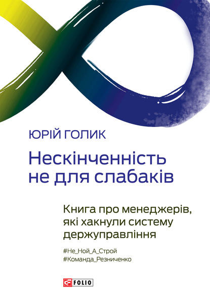 Нескінченність не для слабаків. Книга про менеджерів, які хакнули систему держуправління - Юрий Голик