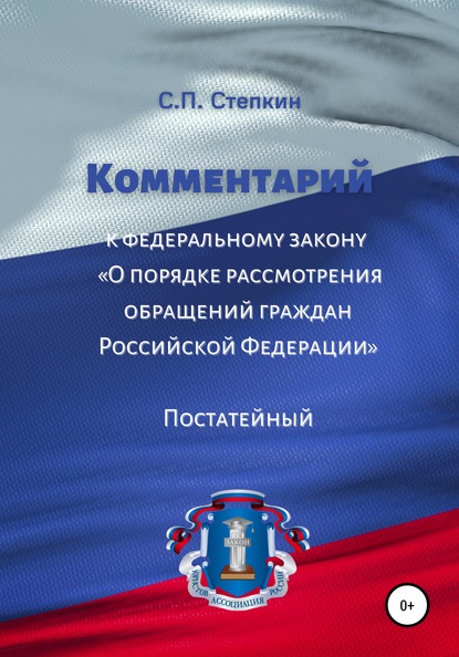 Комментарий к Федеральному закону «О порядке рассмотрения обращений граждан Российской Федерации». Постатейный - С. П. Степкин