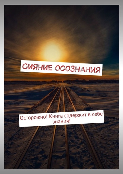 Сияние осознания. Осторожно! Книга содержит в себе знания! - Сергей Бордунов