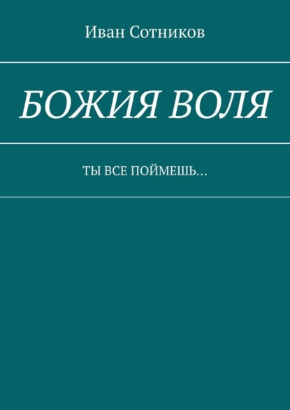 Божия воля. Ты все поймешь… - Иван Сотников