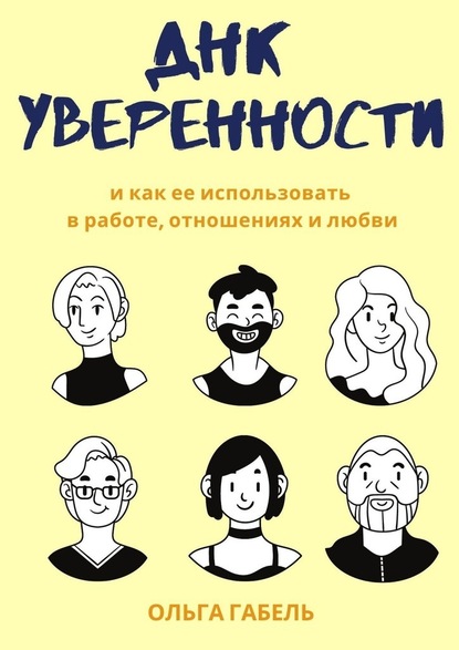 ДНК уверенности. И как ее использовать в работе, отношениях и любви - Ольга Габель