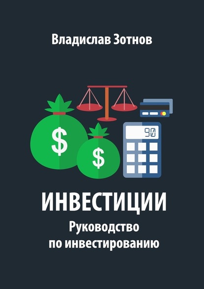 Инвестиции. Руководство по инвестированию - Владислав Зотнов