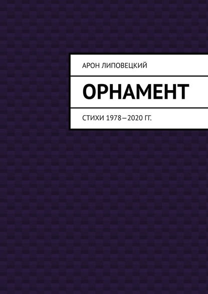 Орнамент. Стихи 1978—2020 гг. - Арон Липовецкий