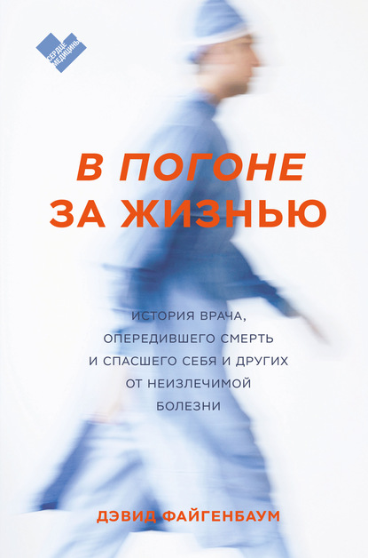 В погоне за жизнью. История врача, опередившего смерть и спасшего себя и других от неизлечимой болезни - Дэвид Файгенбаум