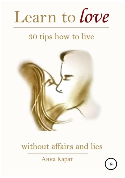 Learn to love. 30 tips how to live - Анна Карат