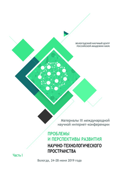 Проблемы и перспективы развития научно-технологического пространства. Материалы III международной научной интернет-конференции, г. Вологда, 24-28 июня 2019 г. Часть 1 — Сборник