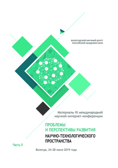 Проблемы и перспективы развития научно-технологического пространства. Материалы III международной научной интернет-конференции, г. Вологда, 24-28 июня 2019 г. Часть 2 — Сборник