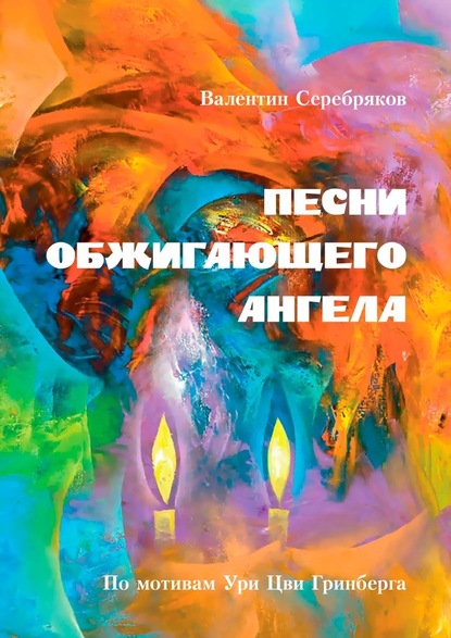 ПЕСНИ ОБЖИГАЮЩЕГО АНГЕЛА. По мотивам Ури Цви Гринберга - Валентин Серебряков