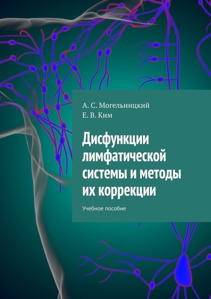 Дисфункции лимфатической системы и методы их коррекции. Учебное пособие - А. С. Могельницкий