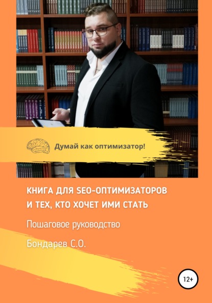 Книга для SEO-оптимизатов и тех, кто хочет ими стать. Пошаговое руководство - Сергей Олегович Бондарев