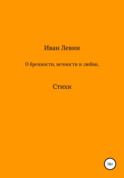 О бренности, вечности и любви. Стихи - Иван Александрович Левин