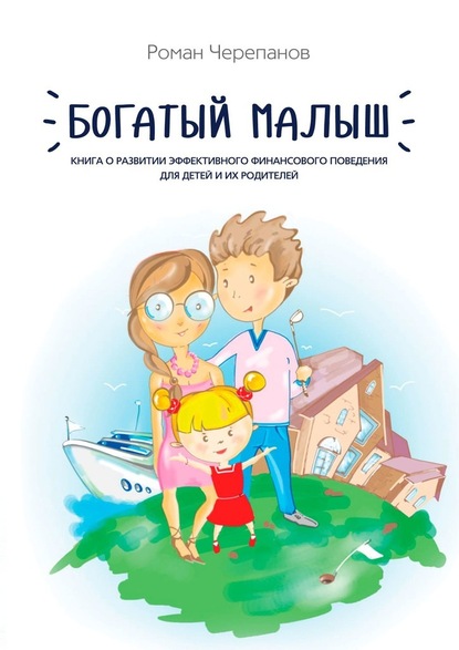 Богатый малыш. Книга о развитии эффективного финансового поведения для детей и их родителей - Роман Черепанов