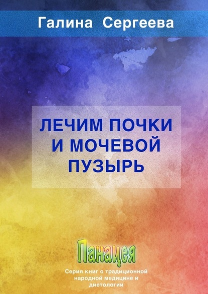 Лечим почки и мочевой пузырь — Галина Константиновна Сергеева