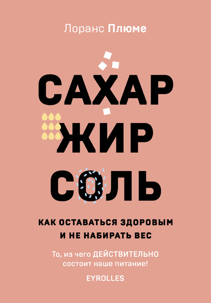 Сахар, жир, соль. Как оставаться здоровым и не набирать вес — Лоранс Плюме