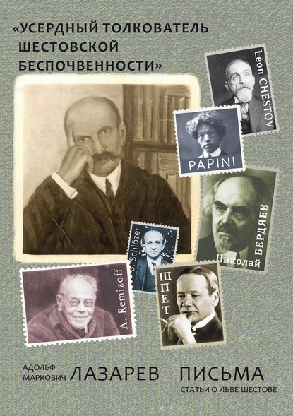 «Усердный толкователь шестовской беспочвенности»: Адольф Маркович Лазарев. Письма. Статьи о Льве Шестове - А. М. Лазарев