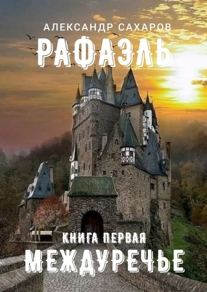 Рафаэль. Книга первая. Междуречье - Александр Сахаров