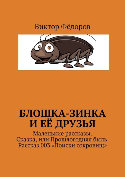 Блошка-Зинка и её друзья. Маленькие рассказы. Сказка, или Прошлогодняя быль. Рассказ 003 «Поиски сокровищ» - Виктор Филиппович Фёдоров