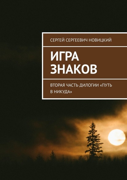 Игра знаков. Вторая часть дилогии «Путь в никуда» - Сергей Сергеевич Новицкий