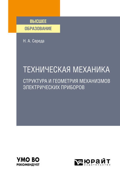 Техническая механика. Структура и геометрия механизмов электрических приборов. Учебное пособие для вузов - Наталья Александровна Середа