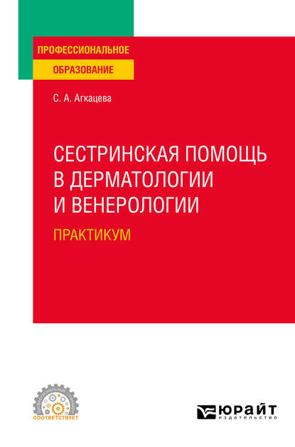 Сестринская помощь в дерматологии и венерологии. Практикум. Учебное пособие для СПО — Светлана Александровна Агкацева