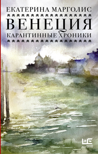 Венеция. Карантинные хроники - Екатерина Марголис