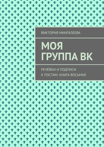 Моя группа ВК. Речёвки и подписи к постам. Книга восьмая - Виктория Мингалеева