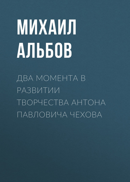 Два момента в развитии творчества Антона Павловича Чехова - Михаил Альбов