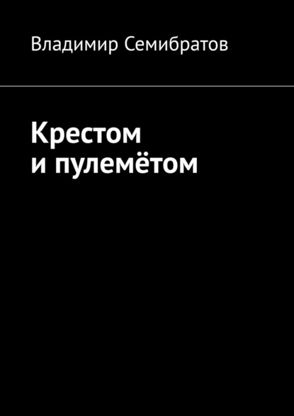 Крестом и пулемётом - Владимир Семибратов